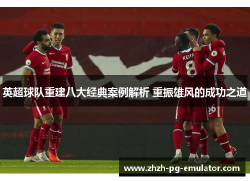 英超球队重建八大经典案例解析 重振雄风的成功之道
