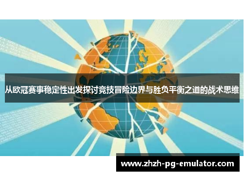从欧冠赛事稳定性出发探讨竞技冒险边界与胜负平衡之道的战术思维 从欧冠赛事稳定性出发探讨竞技冒险边界与胜负平衡之道的战术思维
