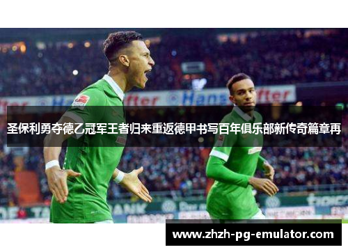 圣保利勇夺德乙冠军王者归来重返德甲书写百年俱乐部新传奇篇章再