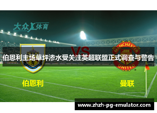 伯恩利主场草坪渗水受关注英超联盟正式调查与警告 伯恩利主场草坪渗水受关注英超联盟正式调查与警告