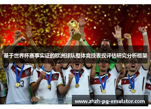 基于世界杯赛事实证的欧洲球队整体竞技表现评估研究分析框架